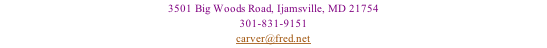 3501 Big Woods Road, Ijamsville, MD 21754 301-831-9151 carver@fred.net