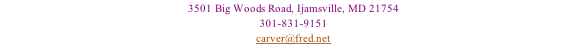 3501 Big Woods Road, Ijamsville, MD 21754 301-831-9151 carver@fred.net