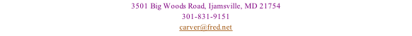 3501 Big Woods Road, Ijamsville, MD 21754 301-831-9151 carver@fred.net