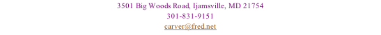 3501 Big Woods Road, Ijamsville, MD 21754 301-831-9151 carver@fred.net