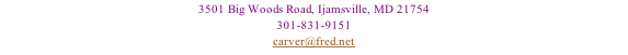 3501 Big Woods Road, Ijamsville, MD 21754 301-831-9151 carver@fred.net