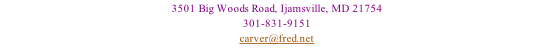 3501 Big Woods Road, Ijamsville, MD 21754 301-831-9151 carver@fred.net